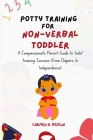 Potty Training for Non-Verbal Toddler: A Compassionate Parent Guide to toilet training Success (from Diapers to Independence) By Carmen R. Brown Cover Image