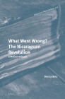 What Went Wrong? the Nicaraguan Revolution: A Marxist Analysis (Historical Materialism Book #127) By Dan La Botz Cover Image