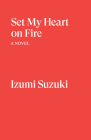 Set My Heart on Fire: A Novel Cover Image