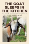 The Goat Sleeps in the Kitchen: The True Story of an Amazing Woman; Maria Insalaco Reina By Joe Reina Cover Image