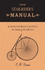 The Star-Rider's Manual - An Instruction Book on the Uses of the American Star Bicycle By E. H. Corson Cover Image