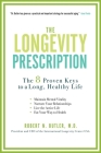 The Longevity Prescription: The 8 Proven Keys to a Long, Healthy Life By Robert N. Butler Cover Image