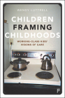 Children Framing Childhoods: Working-Class Kids' Visions of Care By Wendy Luttrell Cover Image