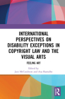 International Perspectives on Disability Exceptions in Copyright Law and the Visual Arts: Feeling Art By Jani McCutcheon (Editor), Ana Ramalho (Editor) Cover Image