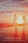 Separate or Divorce The Way You Got Together: Happy! By Freddy a. Paniagua Cover Image