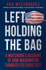 Left Holding the Bag: A Watchdog's Account of How Washington Fumbled its COVID Test By Bob Westbrooks Cover Image