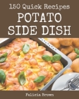 150 Quick Potato Side Dish Recipes: Happiness is When You Have a Quick Potato Side Dish Cookbook! By Felicia Brown Cover Image