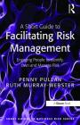 A Short Guide to Facilitating Risk Management: Engaging People to Identify, Own and Manage Risk (Short Guides to Business Risk) By Ruth Murray-Webster, Penny Pullan Cover Image