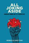 All Joking Aside: American Humor and Its Discontents By Rebecca Krefting Cover Image