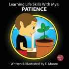Learning Life Skills with Mya: Patience By E. Moore Cover Image