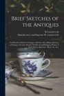 Brief Sketches of the Antiques: to Which is Added a Catalogue and Price List of Reproductions of Antique, Grecian, Roman, Mediaeval and Religious Plas By R. Castelvecchi, Manufacturer And Imp R. Castelvecchi (Created by) Cover Image