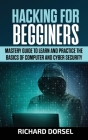 Hacking for Beginners: Mastery Guide to Learn and Practice the Basics of Computer and Cyber Security Cover Image
