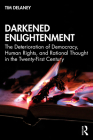 Darkened Enlightenment: The Deterioration of Democracy, Human Rights, and Rational Thought in the Twenty-First Century Cover Image