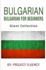 Bulgarian: Bulgarian For Beginners, Giant Collection: The Ultimate Phrase Book & Beginner Guide To Learn Bulgarian (Bulgarian, Bu By Project Fluency Cover Image