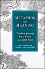 Metaphor and Meaning: Thinking Through Early China with Sarah Allan By Constance A. Cook (Editor), Christopher J. Foster (Editor), Susan Blader (Editor) Cover Image