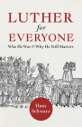Luther for Everyone: Who He Was and Why He Still Matters By Hans Schwarz Cover Image