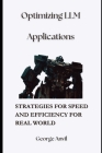 Optimizing LLM Applications: Strategies for Speed and Efficiency for Real World By George Anvil Cover Image