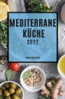 Mediterrane Küche 2022: Leckere Rezepte, Die Einfach Zu Machen Sind, Um Familie Und Freunde Zu Überraschen Cover Image