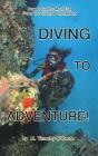 Diving to Adventure!: How to Get the Most Fun from Your Diving & Snorkeling By Timothy O'Keefe Cover Image