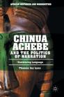 Chinua Achebe and the Politics of Narration: Envisioning Language (African Histories and Modernities) By Thomas Jay Lynn Cover Image