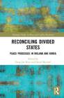 Reconciling Divided States: Peace Processes in Ireland and Korea (Routledge Studies in Peace and Conflict Resolution) By Dong Jin Kim (Editor), David Mitchell (Editor) Cover Image