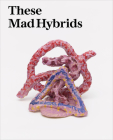 These Mad Hybrids: John Hoyland and Contemporary Sculpture Cover Image