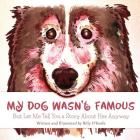 My Dog Wasn't Famous: But Let Me Tell You a Story About Her Anyway By Billy O'Keefe, Billy O'Keefe (Illustrator) Cover Image