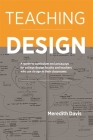 Teaching Design: A Guide to Curriculum and Pedagogy for College Design Faculty and Teachers Who Use Design in Their Classrooms By Meredith Davis Cover Image