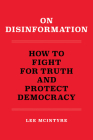 On Disinformation: How to Fight for Truth and Protect Democracy By Lee McIntyre Cover Image
