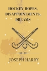 Hockey Hopes, disappointments, dreams By Joseph Harry Cover Image