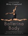 Ballerina Body: Dancing and Eating Your Way to a Leaner, Stronger, and More Graceful You By Misty Copeland Cover Image