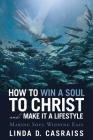 How to Win a Soul to Christ and Make It a Lifestyle: Making Soul Winning Easy By Linda D. Casraiss Cover Image