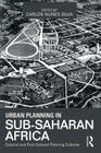 Urban Planning in Sub-Saharan Africa: Colonial and Post-Colonial Planning Cultures By Carlos Nunes Silva Cover Image