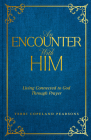 An Encounter with Him: Living Connected to God Through Prayer By Terri Copeland Pearsons Cover Image