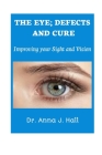The Eye; Defects and Cure: Improving your Sight and Vision By Anna J. Hall Cover Image
