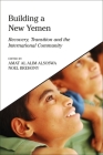 Building a New Yemen: Recovery, Transition and the International Community By Amat Al Alim Alsoswa (Editor), Noel Brehony (Editor) Cover Image