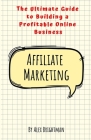 Affiliate Marketing: The Ultimate Guide to Building a Profitable Online Business By Alex Brightman Cover Image