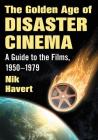 The Golden Age of Disaster Cinema: A Guide to the Films, 1950-1979 By Nik Havert Cover Image