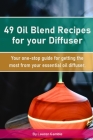 49 Oil Blend Recipes for your Diffuser: Your one-stop guide for getting the most from your essential oil diffuser By Lauren Gamble Cover Image