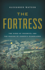 The Fortress: The Siege of Przemysl and the Making of Europe's Bloodlands By Alexander Watson Cover Image