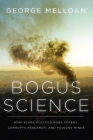 Bogus Science: How Scare Politics Robs Voters, Corrupts Research and Poisons Minds Cover Image