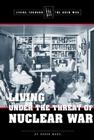 Living Under the Threat of Nuclear War (Living Through the Cold War) By Derek C. Maus (Editor) Cover Image