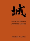 An Encyclopedia of Japanese Castles By William De Lange Cover Image