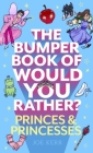 The Bumper Book of Would You Rather?: Princes and Princesses Edition By Joe Kerr Cover Image