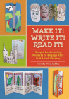 Make It! Write It! Read It!: Simple Bookmaking Projects to Engage Kids in Art and Literacy By Wendy M. L. Libby Cover Image