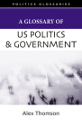 A Glossary of U.S. Politics and Government (Glossary Of... (Standford Law and Politics)) By Alex Thomson Cover Image