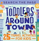 Search the Page Toddlers Around Town: 25 Travel Activities for Kids By Hannah Sun Cover Image