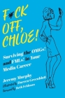 F*ck Off, Chloe!: Surviving the OMGs! and FMLs! in Your Media Career By Jeremy Murphy, Darren Greenblatt (Illustrator), Beth Feldman (Foreword by) Cover Image