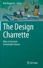 The Design Charrette: Ways to Envision Sustainable Futures By Rob Roggema (Editor) Cover Image