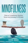 Mindfulness: How to completely destroy stress and anxiety in 30 days By Beatrice Anahata Cover Image